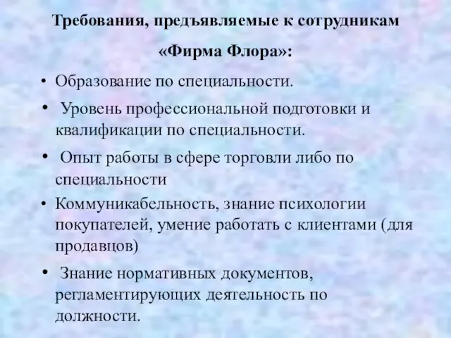 Требования, предъявляемые к сотрудникам «Фирма Флора»: Образование по специальности. Уровень профессиональной подготовки