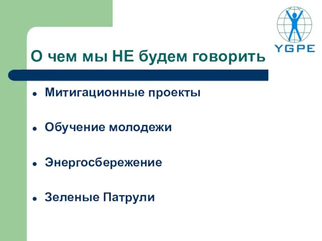 О чем мы НЕ будем говорить Митигационные проекты Обучение молодежи Энергосбережение Зеленые Патрули