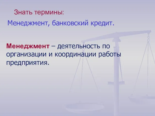 Знать термины: Менеджмент, банковский кредит. Менеджмент – деятельность по организации и координации работы предприятия.