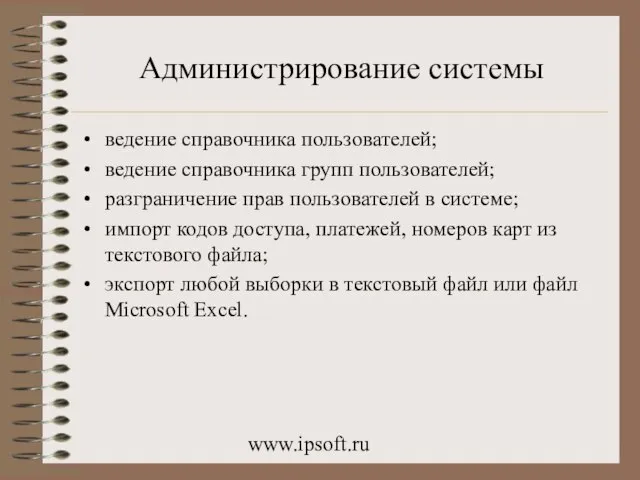 www.ipsoft.ru Администрирование системы ведение справочника пользователей; ведение справочника групп пользователей; разграничение прав