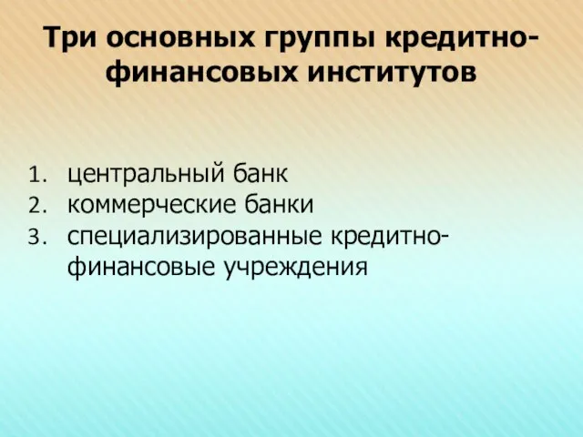 Три основных группы кредитно-финансовых институтов центральный банк коммерческие банки специализированные кредитно-финансовые учреждения