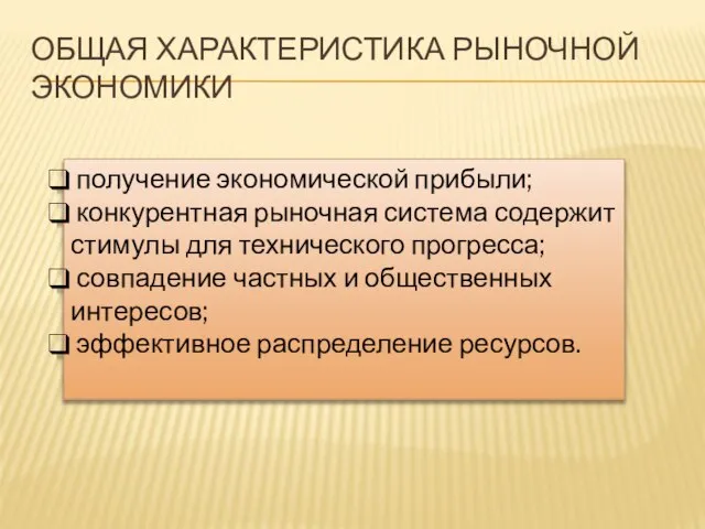 ОБЩАЯ ХАРАКТЕРИСТИКА РЫНОЧНОЙ ЭКОНОМИКИ получение экономической прибыли; конкурентная рыночная система содержит стимулы