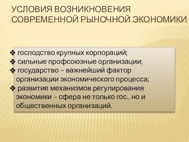 УСЛОВИЯ ВОЗНИКНОВЕНИЯ СОВРЕМЕННОЙ РЫНОЧНОЙ ЭКОНОМИКИ господство крупных корпораций; сильные профсоюзные организации; государство