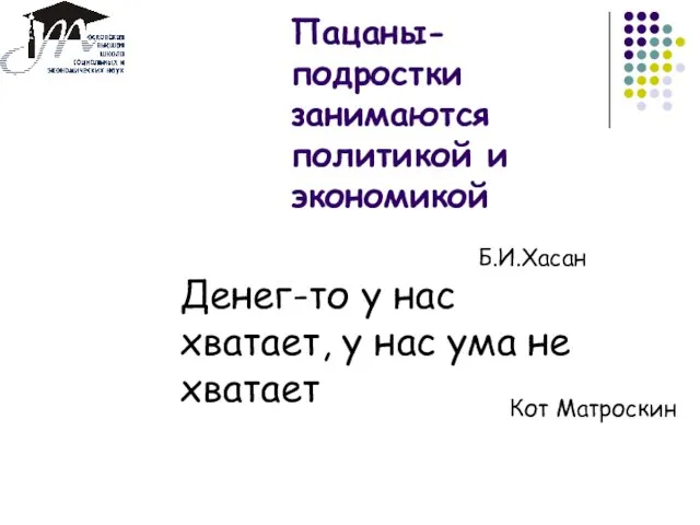 Пацаны-подростки занимаются политикой и экономикой Б.И.Хасан Денег-то у нас хватает, у нас