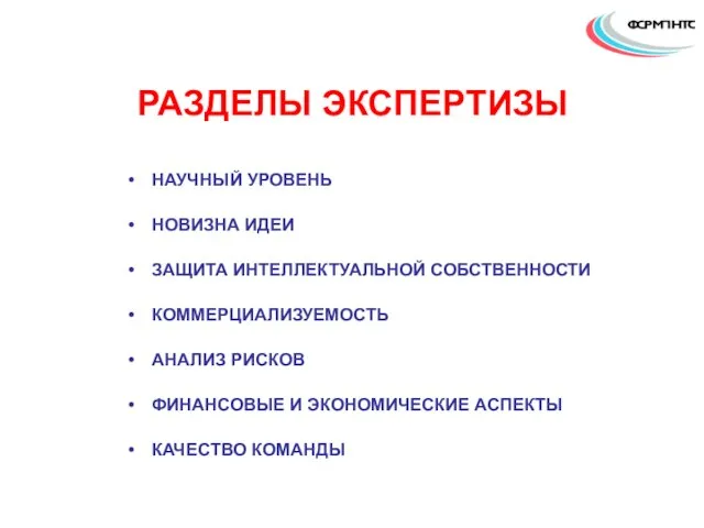 РАЗДЕЛЫ ЭКСПЕРТИЗЫ НАУЧНЫЙ УРОВЕНЬ НОВИЗНА ИДЕИ ЗАЩИТА ИНТЕЛЛЕКТУАЛЬНОЙ СОБСТВЕННОСТИ КОММЕРЦИАЛИЗУЕМОСТЬ АНАЛИЗ РИСКОВ