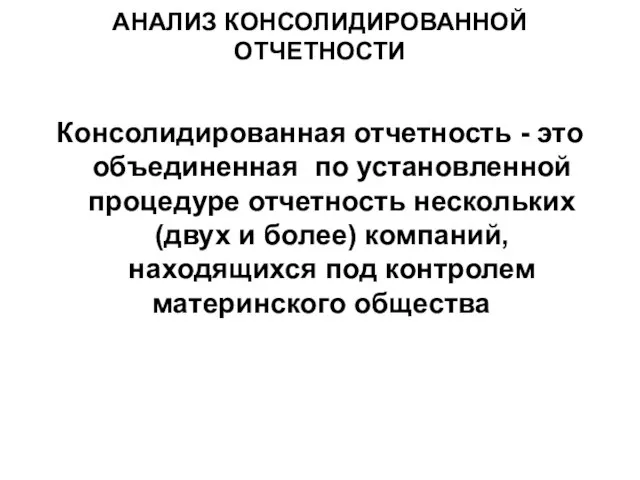 АНАЛИЗ КОНСОЛИДИРОВАННОЙ ОТЧЕТНОСТИ Консолидированная отчетность - это объединенная по установленной процедуре отчетность