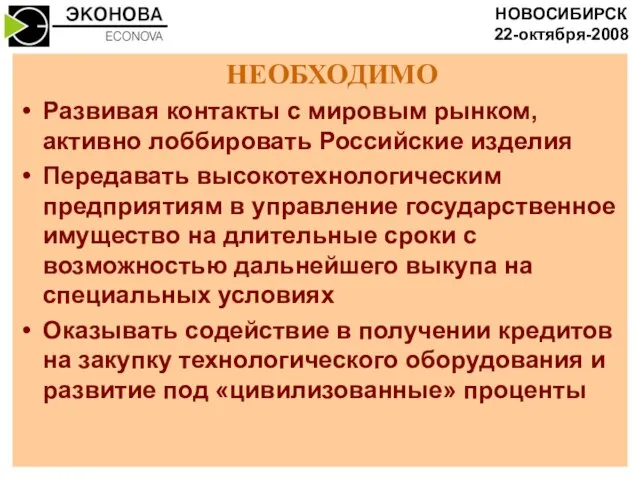 НЕОБХОДИМО Развивая контакты с мировым рынком, активно лоббировать Российские изделия Передавать высокотехнологическим