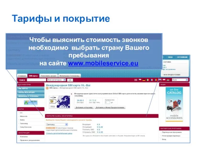 Тарифы и покрытие Чтобы выяснить стоимость звонков необходимо выбрать страну Вашего пребывания на сайте www.mobileservice.eu