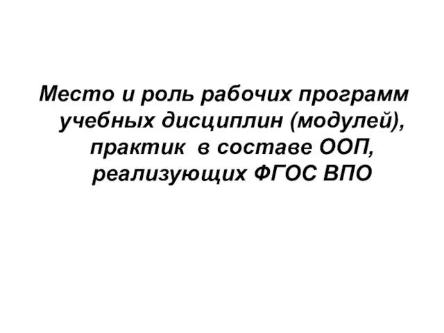 Место и роль рабочих программ учебных дисциплин (модулей), практик в составе ООП, реализующих ФГОС ВПО