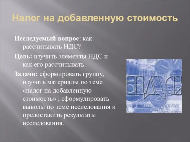 Налог на добавленную стоимость Исследуемый вопрос: как рассчитывать НДС? Цель: изучить элементы