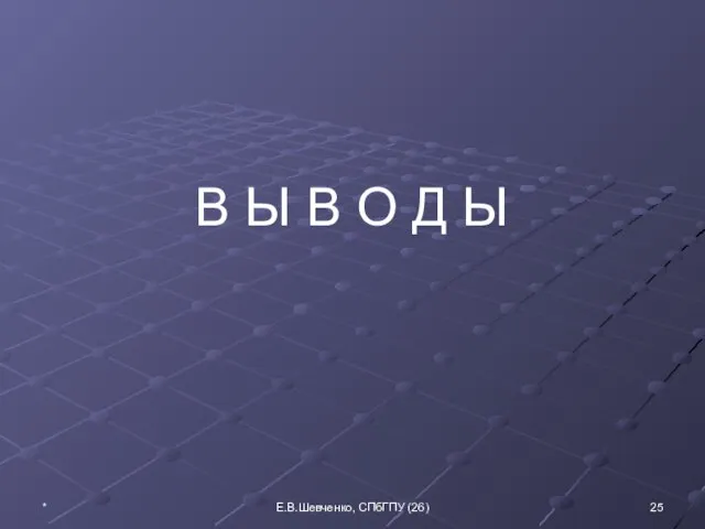 В Ы В О Д Ы * Е.В.Шевченко, СПбГПУ (26)