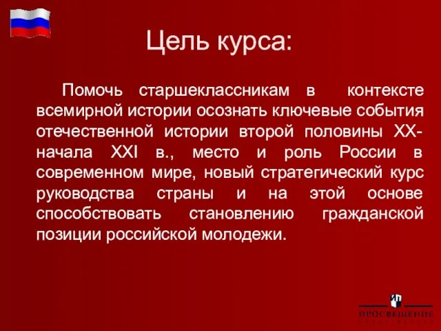 Цель курса: Помочь старшеклассникам в контексте всемирной истории осознать ключевые события отечественной