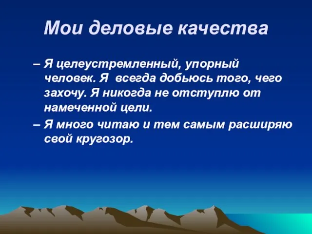 Мои деловые качества Я целеустремленный, упорный человек. Я всегда добьюсь того, чего