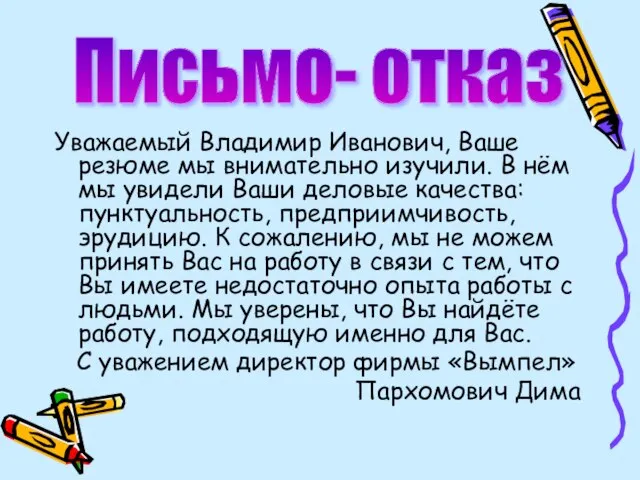 Письмо- отказ Уважаемый Владимир Иванович, Ваше резюме мы внимательно изучили. В нём