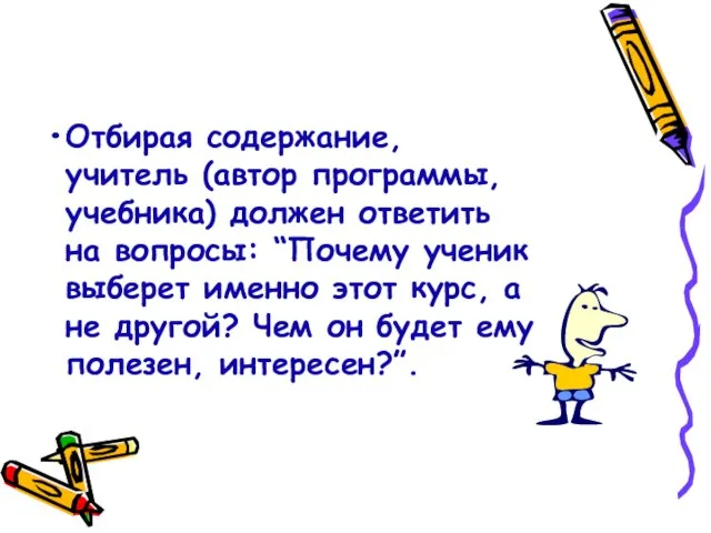 Отбирая содержание, учитель (автор программы, учебника) должен ответить на вопросы: “Почему ученик