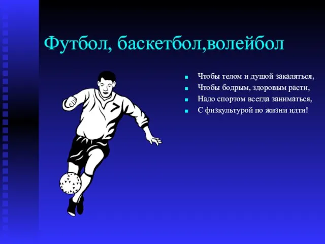 Футбол, баскетбол,волейбол Чтобы телом и душой закаляться, Чтобы бодрым, здоровым расти, Надо