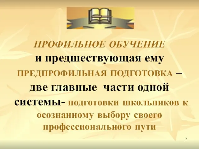 ПРОФИЛЬНОЕ ОБУЧЕНИЕ и предшествующая ему ПРЕДПРОФИЛЬНАЯ ПОДГОТОВКА – две главные части одной