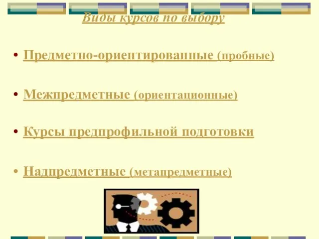 Виды курсов по выбору Предметно-ориентированные (пробные) Межпредметные (ориентационные) Курсы предпрофильной подготовки Надпредметные (метапредметные)