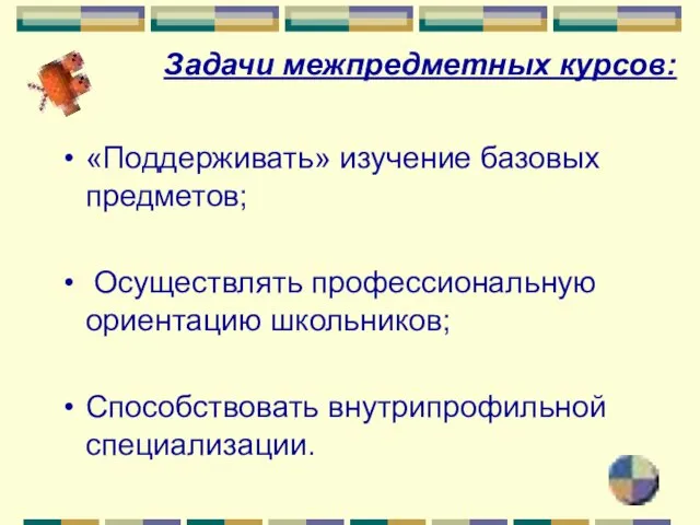 Задачи межпредметных курсов: «Поддерживать» изучение базовых предметов; Осуществлять профессиональную ориентацию школьников; Способствовать внутрипрофильной специализации.