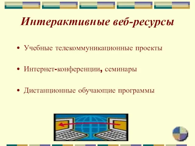 Интерактивные веб-ресурсы Учебные телекоммуникационные проекты Интернет-конференции, семинары Дистанционные обучающие программы