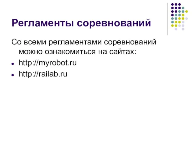 Регламенты соревнований Со всеми регламентами соревнований можно ознакомиться на сайтах: http://myrobot.ru http://railab.ru