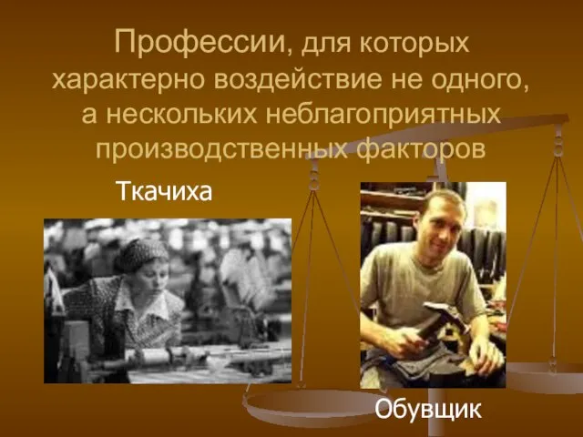 Профессии, для которых характерно воздействие не одного, а нескольких неблагоприятных производственных факторов Ткачиха Обувщик