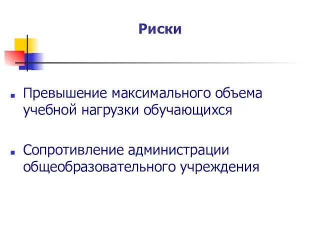 Риски Превышение максимального объема учебной нагрузки обучающихся Сопротивление администрации общеобразовательного учреждения