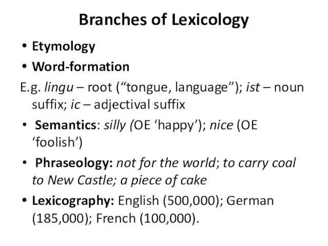 Branches of Lexicology Etymology Word-formation E.g. lingu – root (“tongue, language”); ist