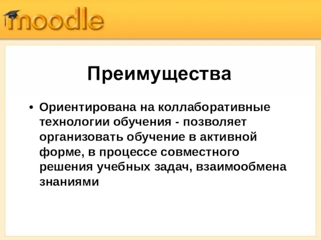 Преимущества Ориентирована на коллаборативные технологии обучения - позволяет организовать обучение в активной