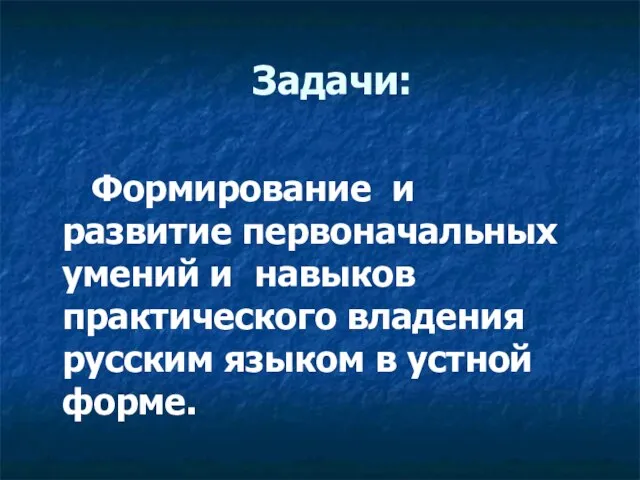 Задачи: Формирование и развитие первоначальных умений и навыков практического владения русским языком в устной форме.