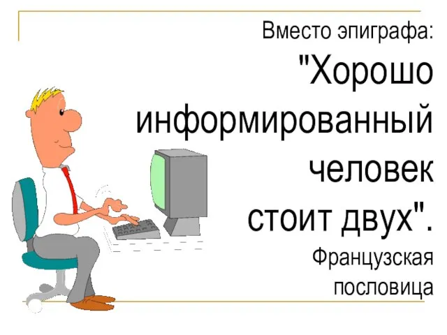 Вместо эпиграфа: "Хорошо информированный человек стоит двух". Французская пословица