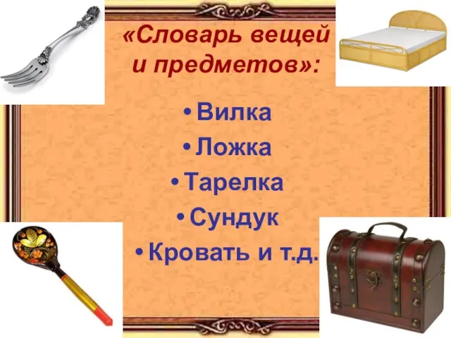 «Словарь вещей и предметов»: Вилка Ложка Тарелка Сундук Кровать и т.д.