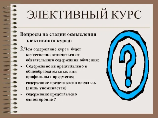 ЭЛЕКТИВНЫЙ КУРС Вопросы на стадии осмысления элективного курса: 2.Чем содержание курса будет