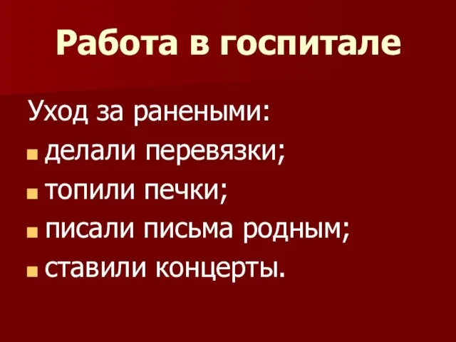 Работа в госпитале Уход за ранеными: делали перевязки; топили печки; писали письма родным; ставили концерты.