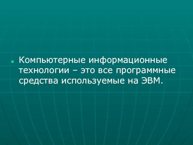 Компьютерные информационные технологии – это все программные средства используемые на ЭВМ.