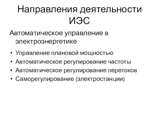 Направления деятельности ИЭС Автоматическое управление в электроэнергетике Управление плановой мощностью Автоматическое регулирование