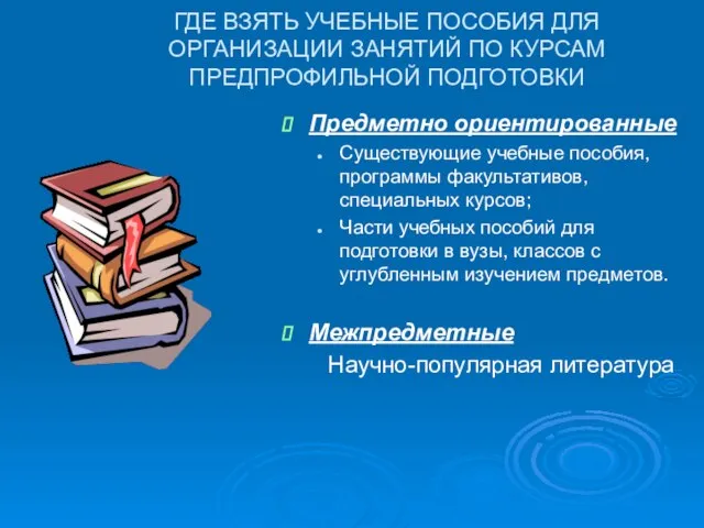 ГДЕ ВЗЯТЬ УЧЕБНЫЕ ПОСОБИЯ ДЛЯ ОРГАНИЗАЦИИ ЗАНЯТИЙ ПО КУРСАМ ПРЕДПРОФИЛЬНОЙ ПОДГОТОВКИ Предметно