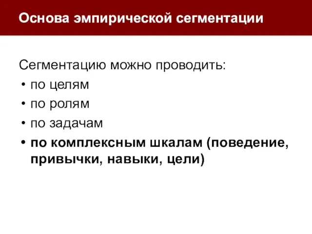 Основа эмпирической сегментации Сегментацию можно проводить: по целям по ролям по задачам