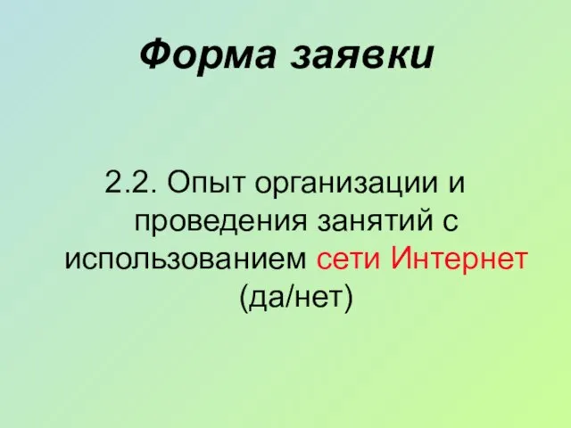 Форма заявки 2.2. Опыт организации и проведения занятий с использованием сети Интернет (да/нет)