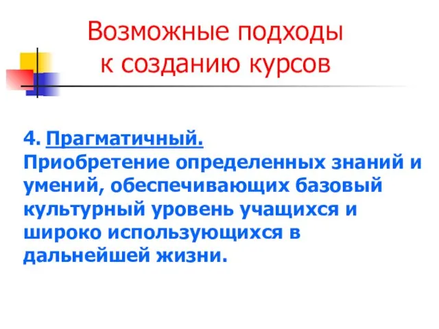 Возможные подходы к созданию курсов 4. Прагматичный. Приобретение определенных знаний и умений,