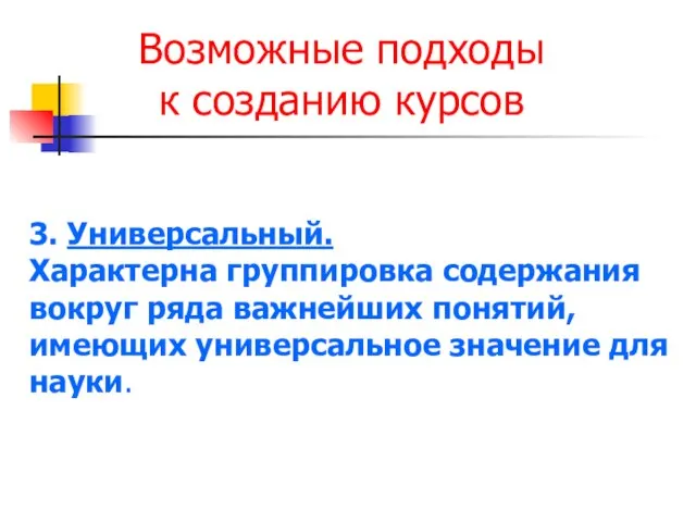 Возможные подходы к созданию курсов 3. Универсальный. Характерна группировка содержания вокруг ряда