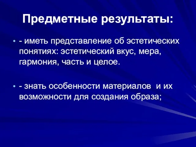 Предметные результаты: - иметь представление об эстетических понятиях: эстетический вкус, мера, гармония,