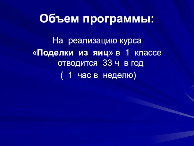 Объем программы: На реализацию курса «Поделки из яиц» в 1 классе отводится