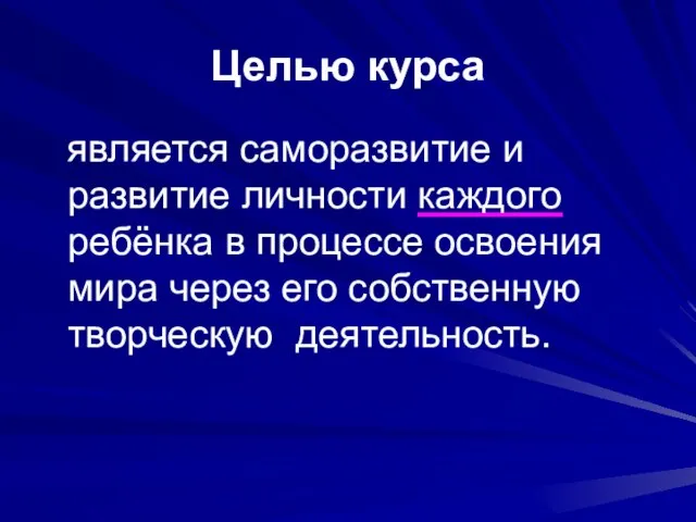 Целью курса является саморазвитие и развитие личности каждого ребёнка в процессе освоения