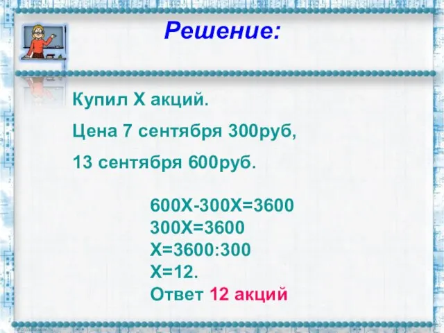 Решение: Купил Х акций. Цена 7 сентября 300руб, 13 сентября 600руб. 600Х-300Х=3600