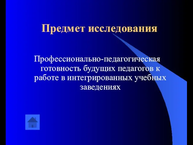 Предмет исследования Профессионально-педагогическая готовность будущих педагогов к работе в интегрированных учебных заведениях