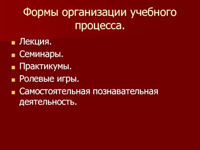 Формы организации учебного процесса. Лекция. Семинары. Практикумы. Ролевые игры. Самостоятельная познавательная деятельность.