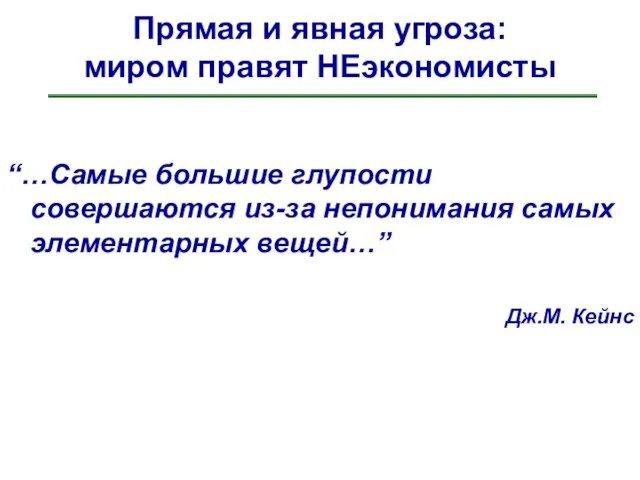 Прямая и явная угроза: миром правят НЕэкономисты “…Самые большие глупости совершаются из-за