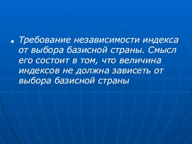 Требование независимости индекса от выбора базисной страны. Смысл его состоит в том,