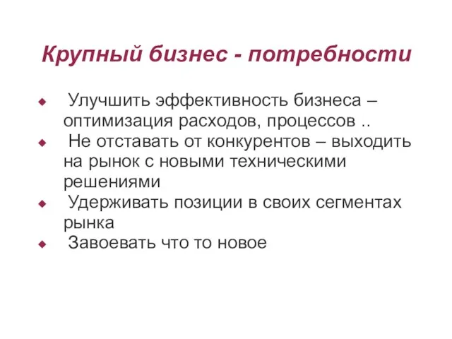 Крупный бизнес - потребности Улучшить эффективность бизнеса – оптимизация расходов, процессов ..